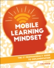 Image for Mobile Learning Mindset: The IT Professional&#39;s Guide to Implementation