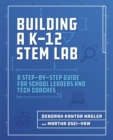 Image for Building a K-12 STEM Lab : A Step-by-Step Guide for School Leaders and Tech Coaches