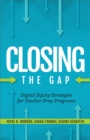 Image for Closing the Gap : Digital Equity Strategies for Teacher Prep Programs