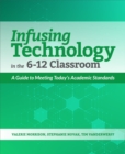 Image for Infusing Technology in the 6-12 Classroom: A Guide to Meeting Today&#39;s Academic Standards