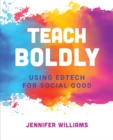 Image for Teach Boldly : Using Edtech for Social Good