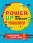 Image for Power Up Your Classroom: Reimagine Learning Through Gameplay