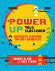 Image for Power Up Your Classroom : Reimagine Learning Through Gameplay