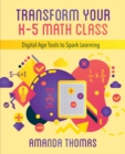 Image for Transform Your K-5 Math Class : Digital Age Tools to Spark Learning