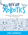 Image for Rev Up Robotics: Real-World Computational Thinking in the K-8 Classroom