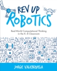 Image for Rev Up Robotics : Real-World Computational Thinking in the K-8 Classroom