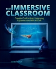Image for The Immersive Classroom : Create Customized Learning Experiences with AR/VR