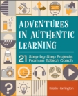 Image for Adventures in Authentic Learning: 21 Step-by-Step Projects from an Edtech Coach