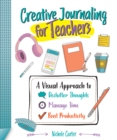 Image for Creative Journaling for Teachers: A Visual Approach to Declutter Thoughts, Manage Time and Boost Productivity