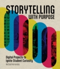 Image for Storytelling With Purpose: Digital Projects to Ignite Student Curiosity