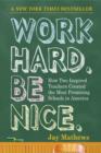 Image for Work hard. Be nice.: how two inspired teachers created the most promising schools in America