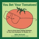 Image for You bet your tomatoes!  : how to grow great tasting tomatoes in your own backyard, or garden, or--