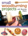 Image for Small Woodturning Projects with Bonnie Klein : 12 Skill-Building Designs