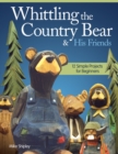 Image for Whittling the Country Bear &amp; his friends  : 12 simple projects for beginners