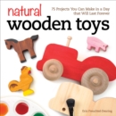 Image for Natural Wooden Toys : 75 Projects You Can Make in a Day that Will Last Forever