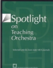 Image for Spotlight on Teaching Orchestra : Selected Articles from State MEA Journals