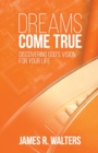 Image for Dreams Come True : Discovering God&#39;s Vision for Your Life