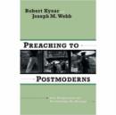 Image for Preaching to Postmoderns : New Perspectives for Proclaiming the Message