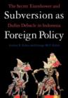 Image for Subversion as foreign policy  : the secret Eisenhower and Dulles debacle in Indonesia