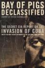 Image for Bay of Pigs declassified  : the secret CIA report on the invasion of Cuba