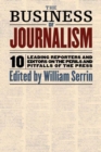 Image for The Business of Journalism : 10 Leading Reporters and Editors on the Perils and Pitfalls of the Press