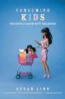 Image for Consuming kids  : the hostile takeover of childhood