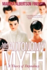 Image for The autonomy myth  : a theory of dependency