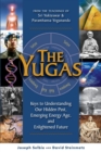 Image for Yugas : Keys to Understanding Our Hidden Past, Emerging Energy Age and Enlightened Future