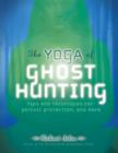 Image for The yoga of ghost hunting  : tips and techniques for psychic protection and more