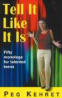 Image for Tell It Like It Is : Fifty Monologs For Talented Teens