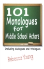 Image for 101 Monologues for Middle School Actors : Including Duologues &amp; Triologues