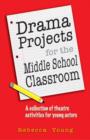 Image for Drama Projects for the Middle School Classroom : A Collection of Theatre Activities for Young Actors