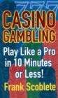 Image for Casino Gambling : Playing Like a Pro in 10 Minutes or Less