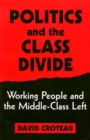 Image for Politics and the Class Divide : Working People and the Middle Class Left
