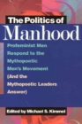 Image for The Politics of Manhood : Profeminist Men Respond to the Mythopoetic Men&#39;s Movement (and the Mythopoetic Leaders Answer)