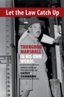 Image for Let the Law Catch Up : Thurgood Marshall in His Own Words