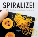 Image for Spiralize! : 40 Nutritious Recipes to Transform the Way You Eat