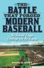 Image for The battle that forged modern baseball: the Federal League challenge and its legacy