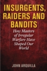 Image for Insurgents, raiders, and bandits: how masters of irregular warfare have shaped our world