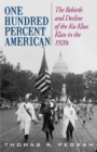 Image for One hundred percent American: the rebirth and decline of the Ku Klux Klan in the 1920s