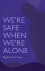 Image for We&#39;re Safe When We&#39;re Alone