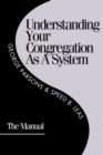Image for Understanding Your Congregation as a System : The Manual