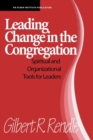 Image for Leading Change in the Congregation : Spiritual &amp; Organizational Tools for Leaders