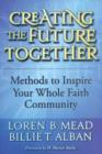 Image for Creating the Future Together : Methods to Inspire Your Whole Faith Community