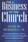 Image for The Business of the Church : The Uncomfortable Truth that Faithful Ministry Requires Effective Management