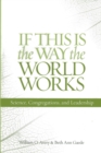 Image for If this is the way the world works: science, congregations, and leadership