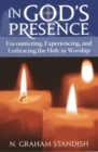 Image for In God&#39;s presence: encountering, experiencing, and embracing the holy in worship