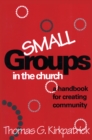 Image for Small groups in the church: a handbook for creating community