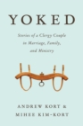 Image for Yoked  : stories of a clergy couple in marriage, family, and ministry