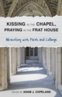 Image for Kissing in the chapel, praying in the frat house  : wrestling with faith and college
